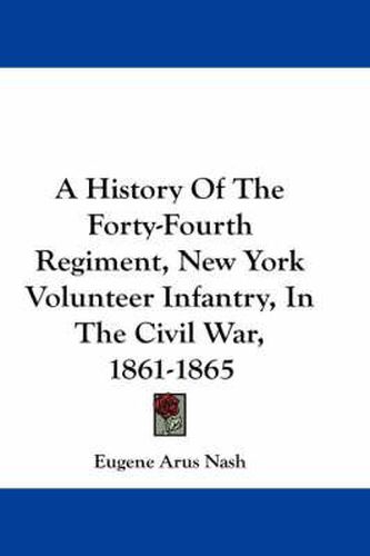 Cover image for A History of the Forty-Fourth Regiment, New York Volunteer Infantry, in the Civil War, 1861-1865