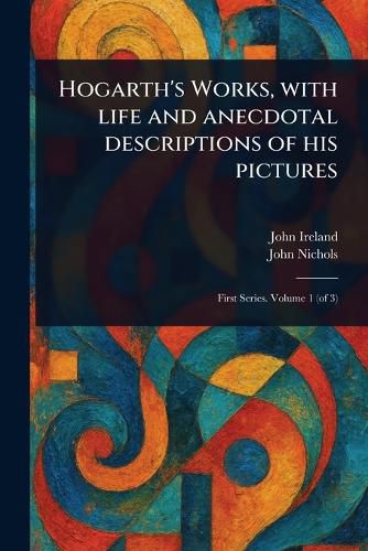 Cover image for Hogarth's Works, With Life and Anecdotal Descriptions of His Pictures