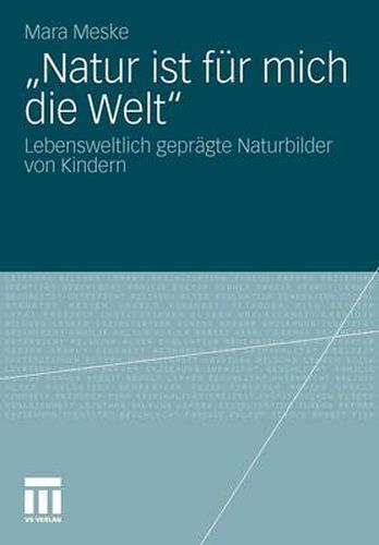 Cover image for Natur Ist Fur Mich Die Welt: Lebensweltlich Gepragte Naturbilder Von Kindern