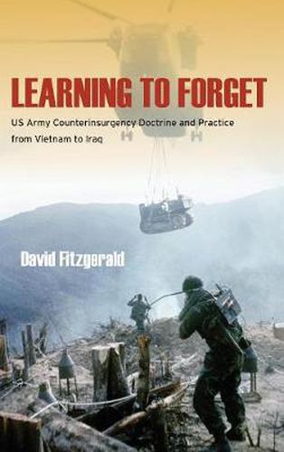 Learning to Forget: US Army Counterinsurgency Doctrine and Practice from Vietnam to Iraq