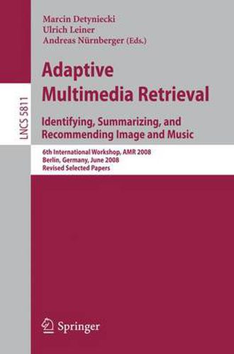 Cover image for Adaptive Multimedia Retrieval: Identifying, Summarizing, and Recommending Image and Music: 6th International Workshop, AMR 2008, Berlin, Germany, June 26-27, 2008. Revised Selected Papers