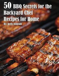 Cover image for 50 BBQ Secrets for the Backyard Chef Recipes for Home