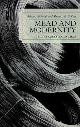 Cover image for Mead and Modernity: Science, Selfhood, and Democratic Politics