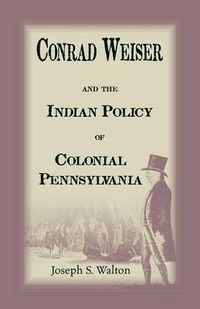 Cover image for Conrad Weiser and the Indian Policy of Colonial Pennsylvania