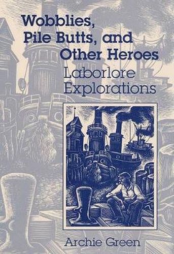 Cover image for Wobblies, Pile Butts, and Other Heroes: Laborlore Explorations