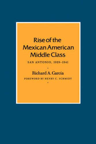 Cover image for Rise Of The Mexican American Middle Class: San Antonio, 1929-1941