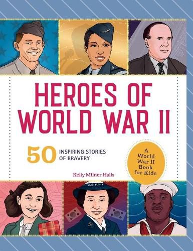 Heroes of World War II: A World War II Book for Kids: 50 Inspiring Stories of Bravery