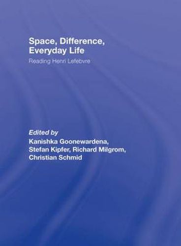 Cover image for Space, Difference, Everyday Life: Reading Henri Lefebvre