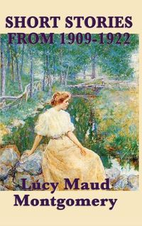 Cover image for The Short Stories of Lucy Maud Montgomery from 1909-1922