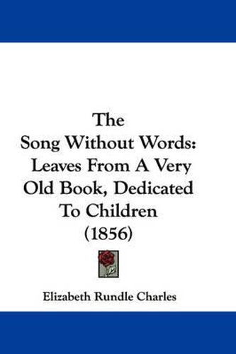 Cover image for The Song Without Words: Leaves from a Very Old Book, Dedicated to Children (1856)