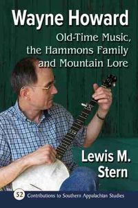 Cover image for Wayne Howard: Old Time Music, the Hammons Family and Mountain Lore