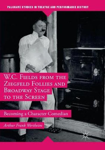 Cover image for W.C. Fields from the Ziegfeld Follies and Broadway Stage to the Screen: Becoming a Character Comedian