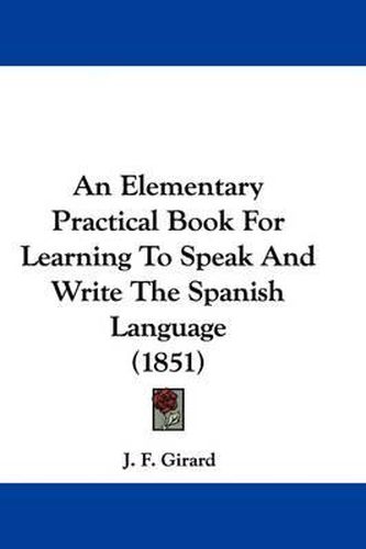 Cover image for An Elementary Practical Book For Learning To Speak And Write The Spanish Language (1851)