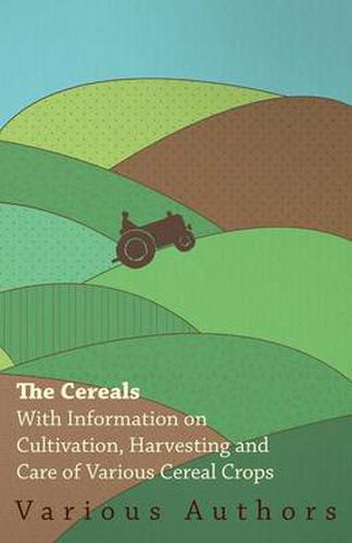 Cover image for The Cereals - With Information on Cultivation, Harvesting and Care of Various Cereal Crops