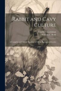 Cover image for Rabbit and Cavy Culture; a Complete and Official Standard of all the Rabbits and Cavies