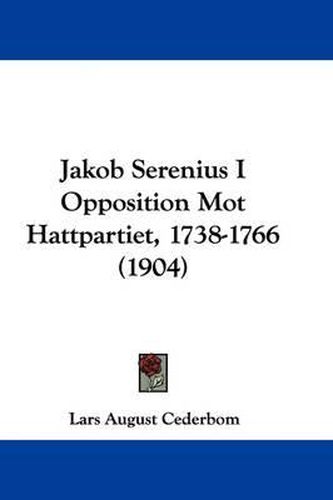 Cover image for Jakob Serenius I Opposition Mot Hattpartiet, 1738-1766 (1904)