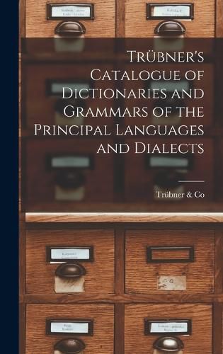 Cover image for Truebner's Catalogue of Dictionaries and Grammars of the Principal Languages and Dialects