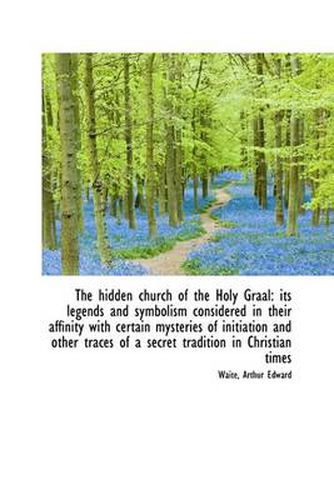 Cover image for The Hidden Church of the Holy Graal: Its Legends and Symbolism Considered in Their Affinity with Cer