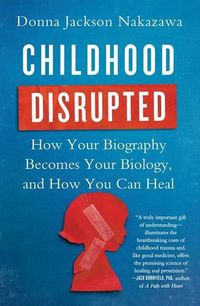 Cover image for Childhood Disrupted: How Your Biography Becomes Your Biology, and How You Can Heal
