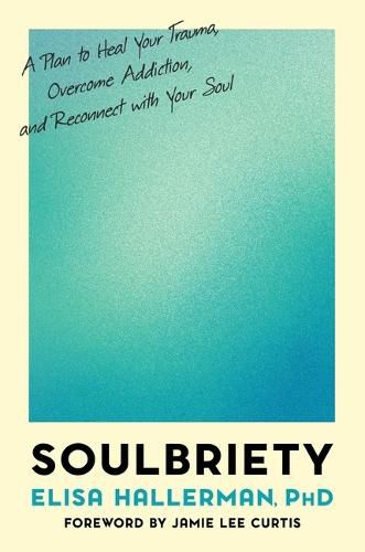 Cover image for Soulbriety: A Plan to Heal Your Trauma, Overcome Addiction, and Reconnect with Your Soul