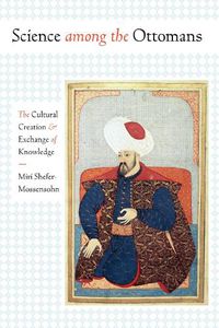 Cover image for Science among the Ottomans: The Cultural Creation and Exchange of Knowledge