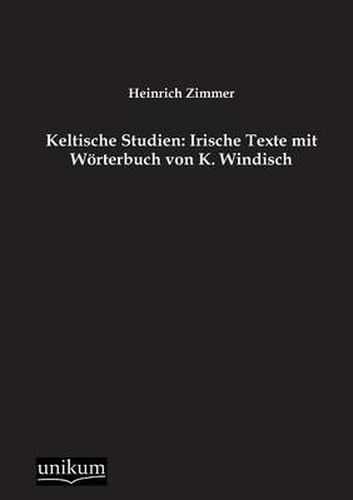 Keltische Studien: Irische Texte Mit Worterbuch Von K. Windisch