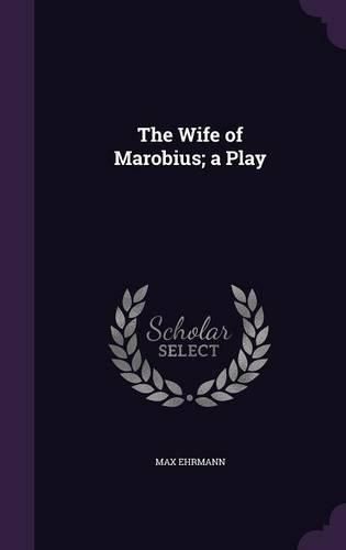 Cover image for The Wife of Marobius; A Play