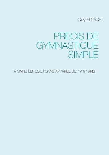 Cover image for Precis de Gymnastique simple: A Mains Libres Et Sans Appareil de 7 a 97 ANS