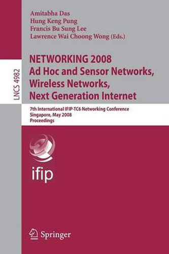 NETWORKING 2008 Ad Hoc and Sensor Networks, Wireless Networks, Next Generation Internet: 7th International IFIP-TC6 Networking Conference Singapore, May 5-9, 2008, Proceedings