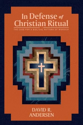 Cover image for In Defense of Christian Ritual: The Case for a Biblical Pattern of Worship