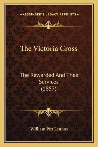 The Victoria Cross: The Rewarded and Their Services (1857)