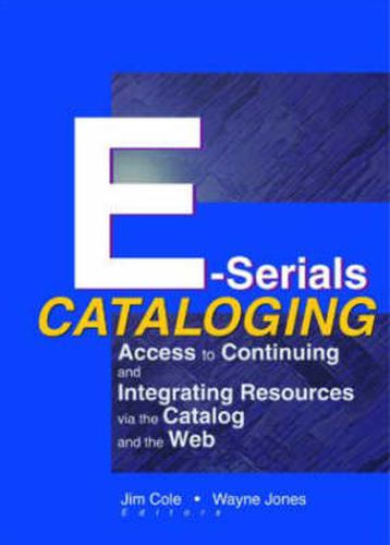 Cover image for E-Serials Cataloging: Access to Continuing and Integrating Resources via the Catalog and the Web