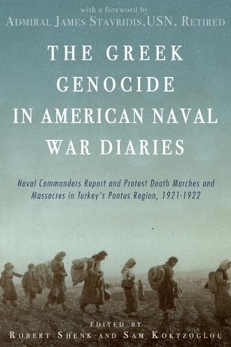 Cover image for The Greek Genocide in American Naval War Diaries: Naval Commanders Report and Protest Death Marches and Massacres in Turkey's Pontus Region, 1921-1922