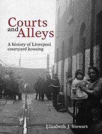 Cover image for Courts and Alleys: A history of Liverpool courtyard housing