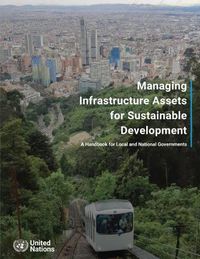 Cover image for Managing infrastructure assets for sustainable development: a handbook for local and national governments