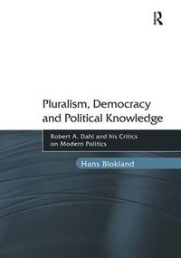 Cover image for Pluralism, Democracy and Political Knowledge: Robert A. Dahl and his Critics on Modern Politics