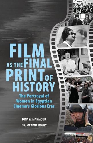 Cover image for Film as the Final Print of History: the Portrayal of Women in Egyptian  Cinema's Glorious Eras