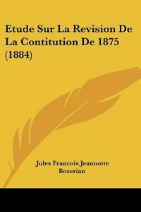 Cover image for Etude Sur La Revision de La Contitution de 1875 (1884)