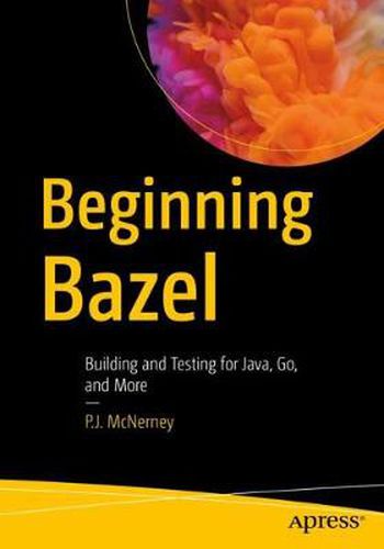 Cover image for Beginning Bazel: Building and Testing for Java, Go, and More