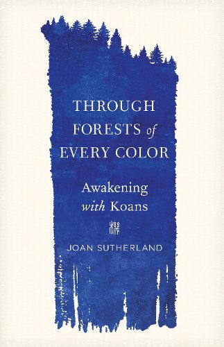 Cover image for Through Forests of Every Color: Awakening with Koans