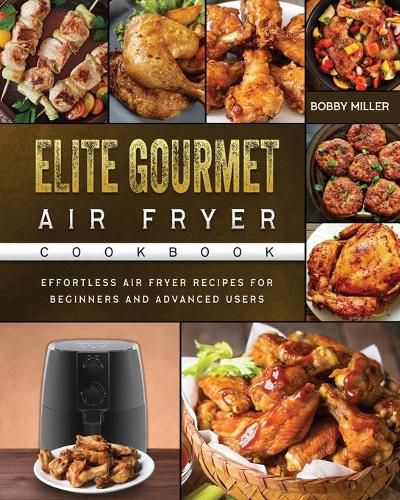 Cover image for Elite Gourmet Air Fryer Cookbook: Effortless Air Fryer Recipes for Beginners and Advanced Users