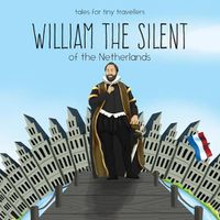 Cover image for William the Silent of the Netherlands: A Tale for Tiny Travellers