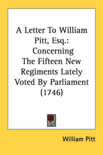 Cover image for A Letter to William Pitt, Esq.: Concerning the Fifteen New Regiments Lately Voted by Parliament (1746)