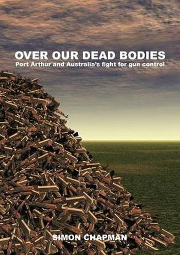 Over Our Dead Bodies: Port Arthur and Australia's Fight for Gun Control