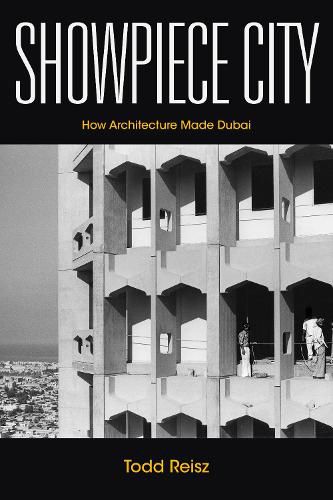 Cover image for Showpiece City: How Architecture Made Dubai