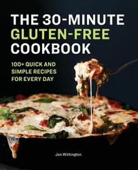 Cover image for The 30-Minute Gluten-Free Cookbook: 100+ Quick and Simple Recipes for Every Day