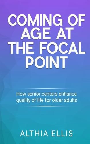 Cover image for Coming of Age at the Focal point: How Senior Centers Enhance Quality of Life for Older adults