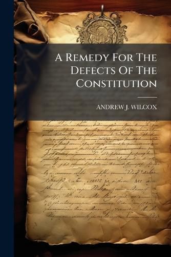 Cover image for A Remedy for the Defects of the Constitution