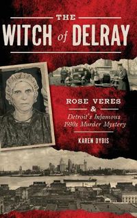 Cover image for The Witch of Delray: Rose Veres & Detroit's Infamous 1930s Murder Mystery