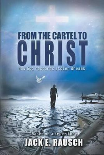 Cover image for From the Cartel to Christ: How God Restores Stolen Dreams